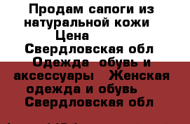 Продам сапоги из натуральной кожи › Цена ­ 400 - Свердловская обл. Одежда, обувь и аксессуары » Женская одежда и обувь   . Свердловская обл.